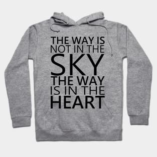 The way is not in the sky, the way is in the heart Hoodie